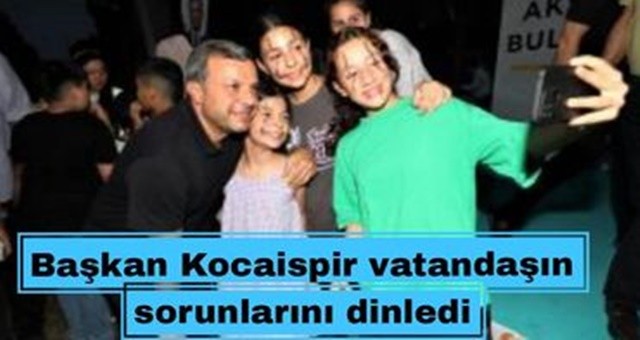 Başkan Kocaispir vatandaşın sorunlarını dinledi