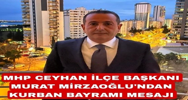 MHP Ceyhan İlçe Başkanı Murat Mirzaoğlu' dan Kurban Bayramı Mesajı
