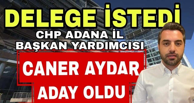 Caner Aydar CHP Ceyhan İlçe Başkanlığı'na Resmen Aday!