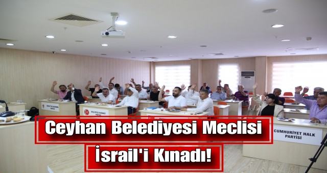 Ceyhan Belediyesi Meclisi İsrail'i Kınadı!