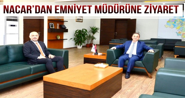 Nacar’dan Emniyet Müdürüne Ziyaret