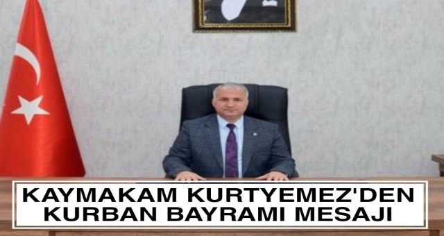 Kaymakam Kurtyemez'den Kurban Bayramı Mesajı