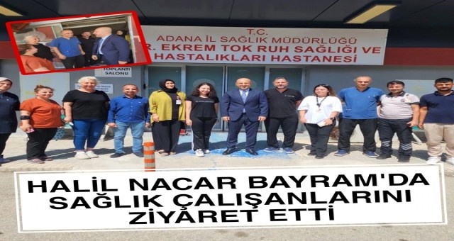 Halil Nacar Bayram'da Sağlık Çalışanlarını Ziyaret Etti