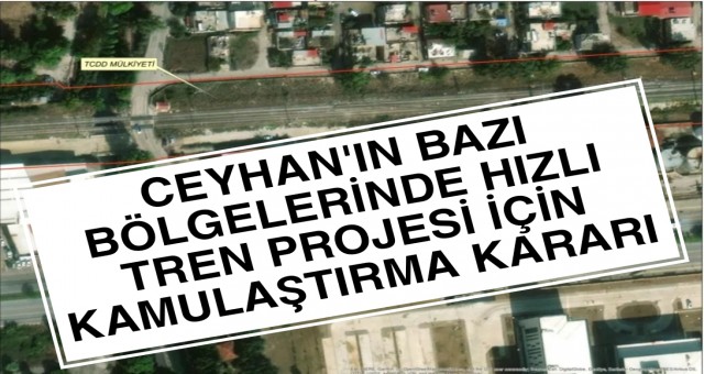 Ceyhan'ın Bazı Bölgelerinde Hızlı Tren Projesi İçin Kamulaştırma Kararı!