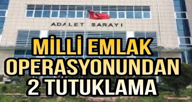 Milli Emlak Operasyonunda 2 Kişi Tutuklandı