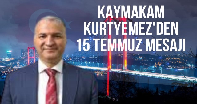 Kaymakam Kurtyemez'den 15 Temmuz Mesaji