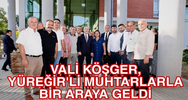 Vali Köşger, Yüreğir'li Muhtarlarla Bir Araya Geldi!