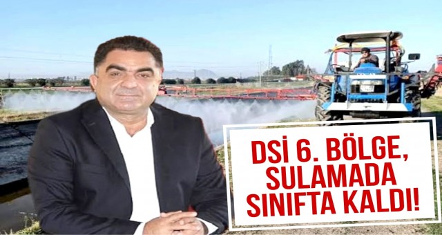 DSİ 6. Bölge, Sulamada Sınıfta Kaldı!