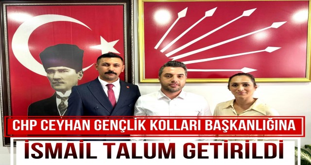 CHP Ceyhan Gençlik Kolları Başkanlığına İsmail Talum Getirildi!