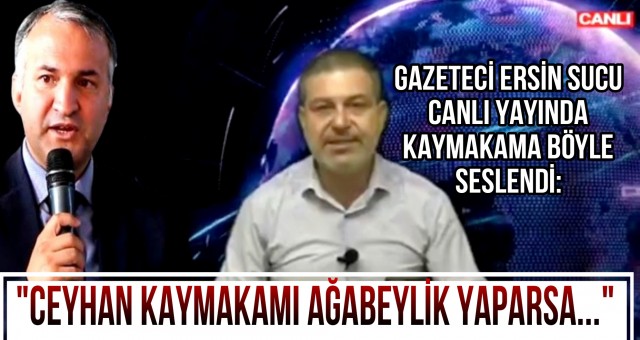 Gazeteci Ersin Sucu Ceyhan Kaymakamına Çağrıda Bulundu