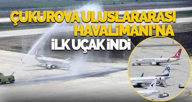 Çukurova Uluslararası Havalimanı’na İlk Uçak İndi!