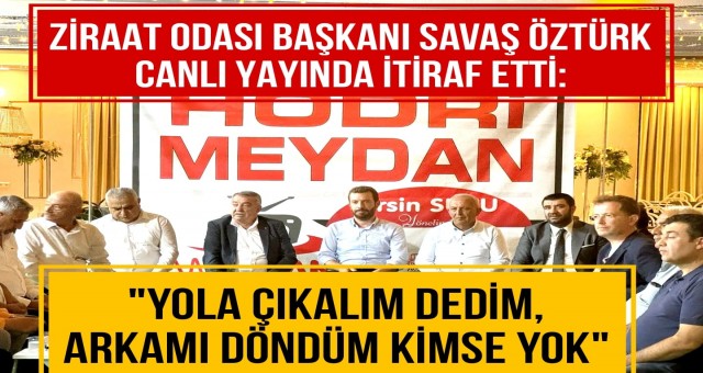 Ziraat Odası Başkanı Savaş Öztürk Yalnız Kaldığını Dile Getirdi!