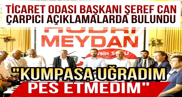 Başkan Can, Kumpasa uğradım Pes Etmedim