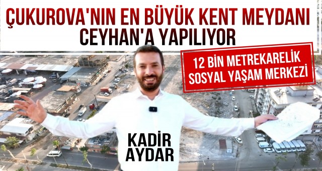 Çukurova'nın En Büyük Kent Meydanı Ceyhan'a Yapılıyor