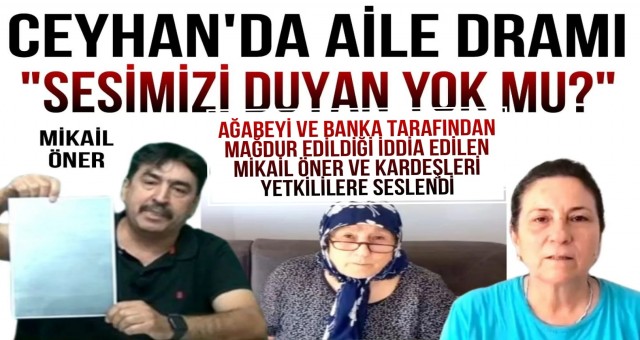 Ağabeyi ve Banka Tarafından Mağdur Edildiği İddia edilen Mikail Öner ve Kardeşleri Yetkililerden Yardım İstedi