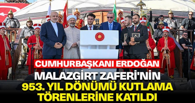 Cumhurbaşkanı Erdoğan, Malazgirt Zaferi’nin 953. Yıl Dönümü Kutlama Törenlerine Katıldı!