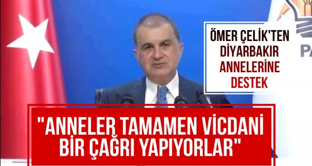 Ömer Çelik’ten Diyarbakır Annelerine Destek!