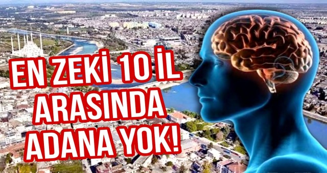 En Zeki 10 İl Arasında Adana Yok!