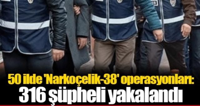 Adana Dahil 50 ilde 'Narkoçelik-38' Operasyonu!