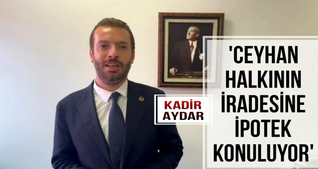 'Ceyhan Halkının İradesine İpotek Konuluyor'