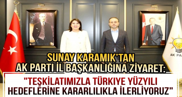 Sunay Karamık'tan AK Parti İl Başkanlığına Ziyaret!