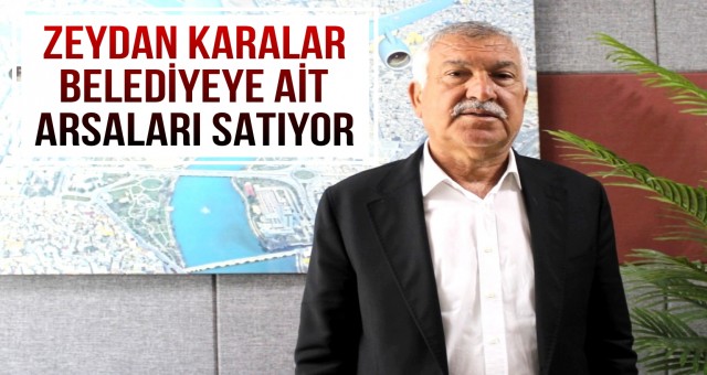 Zeydan Karalar Belediyeye Ait Arsaları Satışa Çıkardı