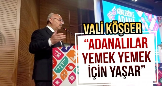 Vali Köşger: 'Adanalılar Yemek Yemek için Yaşar'