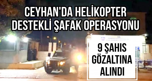 Ceyhan'da Helikopter Destekli Şafak Operasyonu