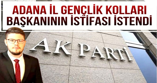 AK Parti Adana İl Gençlik Kolları Başkanının İstifası İstendi