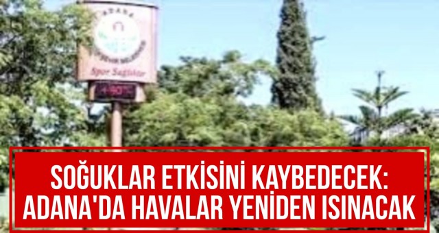 Adana’da Havalar Yeniden Isınacak!