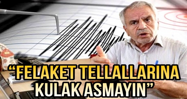 “Felaket Tellallarına Kulak Asmayın”