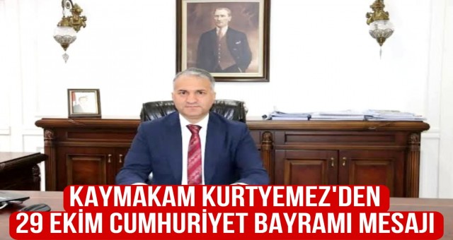 Kaymakam Kurtyemez'den 29 Ekim Cumhuriyet Bayramı Mesajı