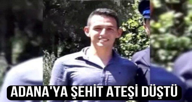 Adana’ya Şehit Ateşi Düştü