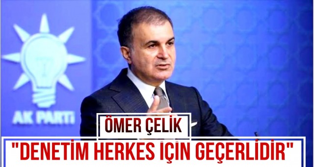 Ömer Çelik: 'Denetim Herkes İçin Geçerlidir'