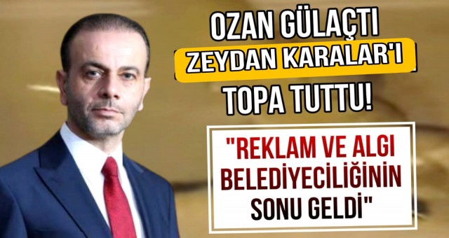 Ozan Gülaçtı Zeydan Karalar’ı Hedefe Koydu