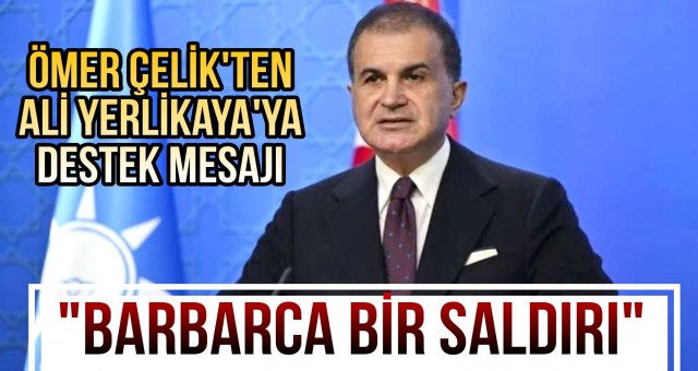 Ömer Çelik'ten Ali Yerlikaya’ya Destek Mesajı