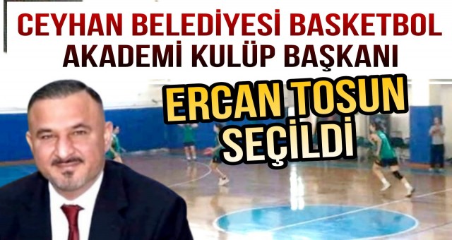 Ceyhan Belediyesi Basketbol Akademi Kulüp Başkanı Ercan Tosun Seçildi