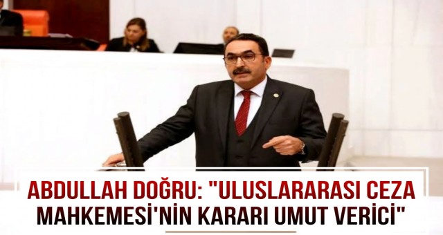 Abdullah Doğru: 'Uluslararası Ceza Mahkemesi’nin Kararı Umut Verici'