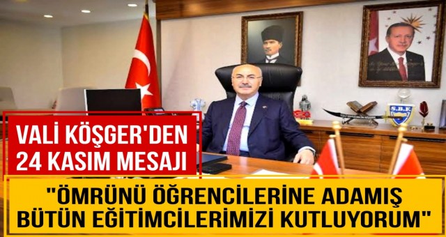 Vali Köşger’den 24 Kasım Mesajı!