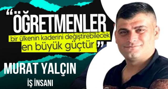 İş İnsanı Murat Yalçın'dan Öğretmenler Günü Mesajı