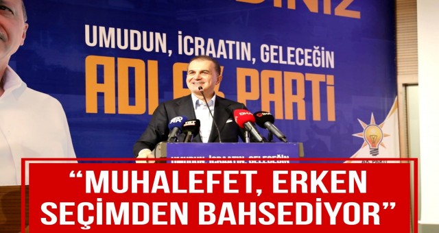 'Muhalefet, Erken Seçimden Bahsediyor'