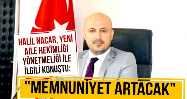 Halil Nacar: 'Memnuniyet Artacak'