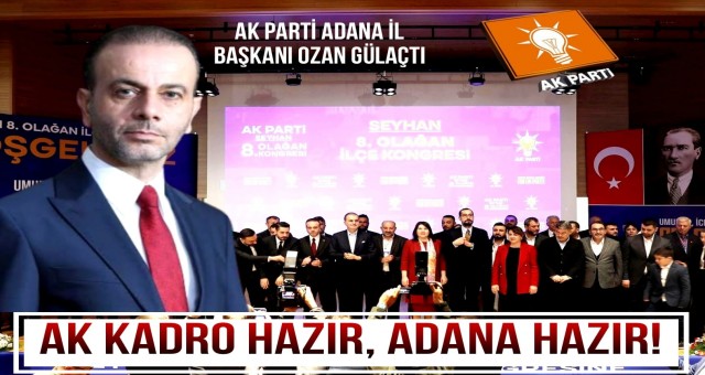 AK Parti Adana İl Başkanı Ozan Gülaçtı: AK Kadro Hazır, Adana Hazır!