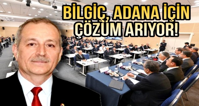 Bilgiç, Adana için Çözüm Arıyor!