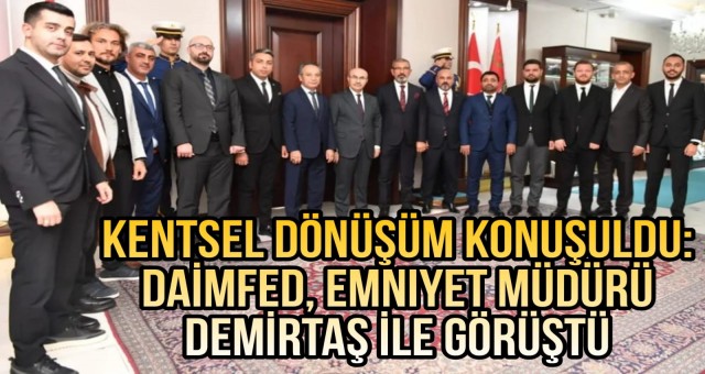 DAİMFED, Emniyet Müdürü Demirtaş ile Görüştü