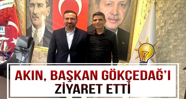 Akın, Başkan Gökçedağ’ı Ziyaret Etti