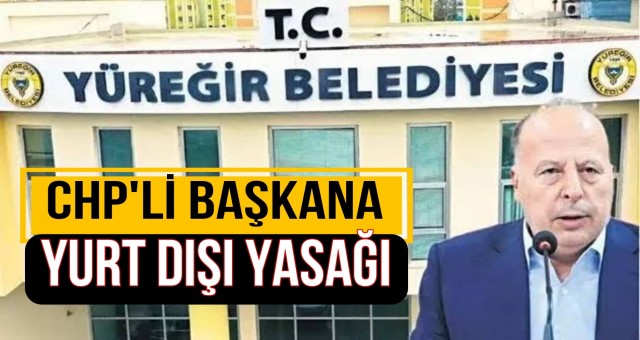 CHP'li Başkana Yurt dışı Yasağı