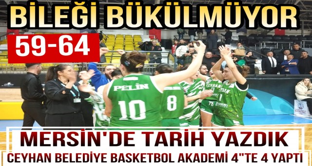 Ceyhan Belediye Basketbol Akademisi Mersin’de Tarih Yazdı: 4'te 4!