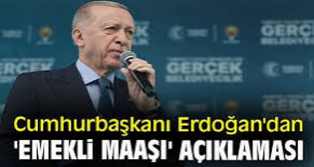 Cumhurbaşkanı Erdoğan'dan Emekli Maaşı Açıklaması