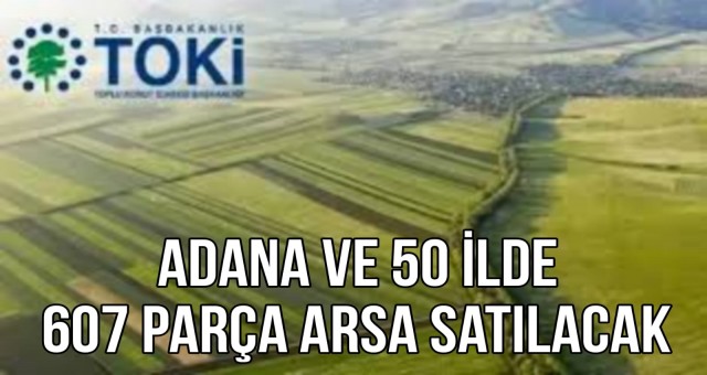 Adana ve 50 İlde 607 Parça Arsa Satılacak